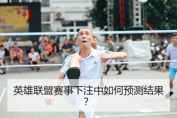 英雄联盟赛事下注中如何预测结果？